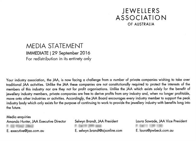A section of the 2016 JAA Media Statement &lsquo;signed&rsquo; by Laura Moore (nee Sawade), Selwyn Brandt and Amanda Trotman (nee Hunter) which said industry events should not &ldquo;be controlled by private companies&rdquo;. The JAA is therefore facing a challenge from JIN, &ldquo;wishing to takeover traditional JAA activities&rdquo;. Jeweller is unable to publish the entire statement because of its defamatory nature.